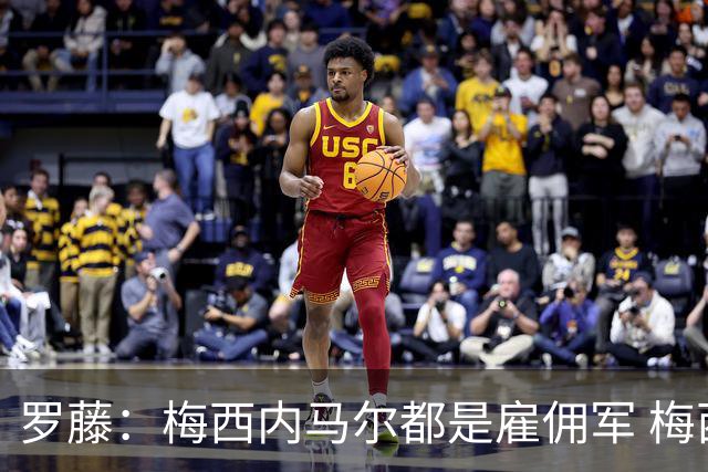 罗藤：梅西内马尔都是雇佣军 梅西从一开始就是骗子
